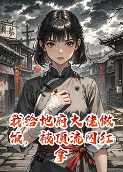 我给地府大佬做饭，被顶流网红拿去喂狗