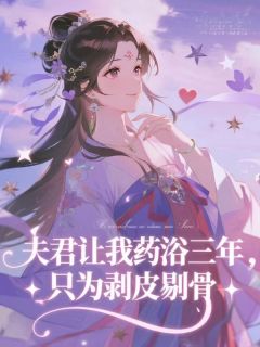 夫君让我药浴三年，只为剥皮剔骨