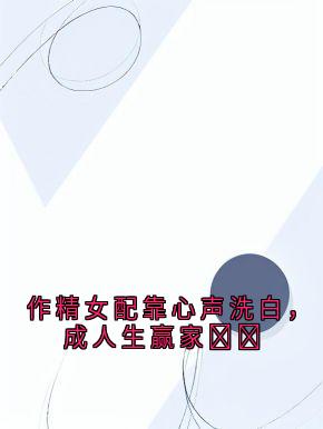 作精女配靠心声洗白，成人生赢家​​