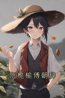阮桅榆傅朝辞