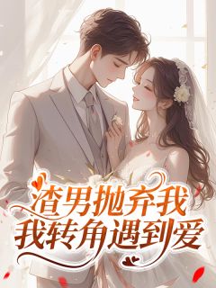 渣男抛弃我，我转角遇到爱