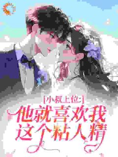 小叔上位：他就喜欢我这个粘人精