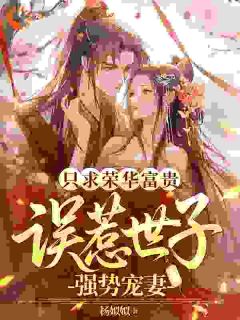 只求荣华富贵，误惹世子强势宠妻