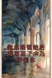 变成眼镜蛇后我穿进了木乃伊副本
