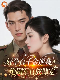好孕真千金逆袭，绝嗣军官放肆宠