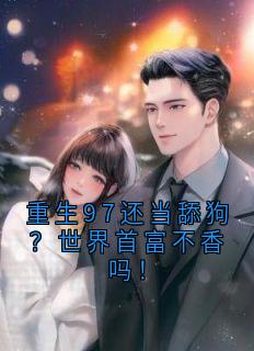 重生97还当舔狗？世界首富不香吗！