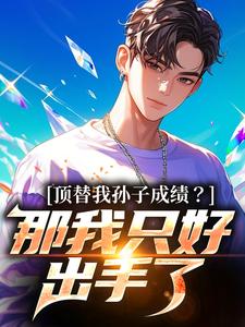 顶替我孙子成绩？那我只好出手了