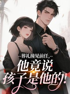 葬礼撞见前任，他竟说孩子是他的！