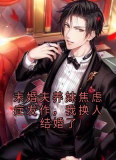 未婚夫养妹焦虑症发作，我换人结婚了