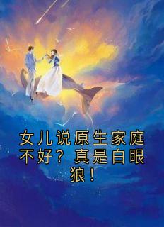 女儿说原生家庭不好？真是白眼狼！
