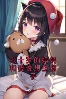 六十岁的妈妈和我说想生孩子