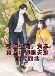 手握空间，资本家大小姐随夫建设大西北