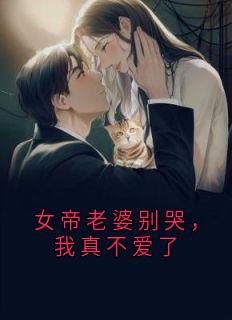 女帝老婆别哭，我真不爱了