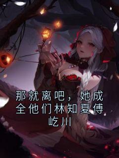 那就离吧，她成全他们林知夏傅屹川