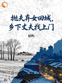 抛夫弃女回城，乡下丈夫找上门