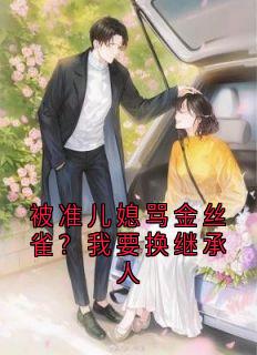 被准儿媳骂金丝雀？我要换继承人