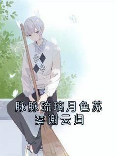 脉脉琉璃月色苏雾谢云归