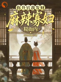 你升官我发财，麻辣寡妇糙衙内