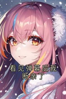 看见弹幕后我断亲了