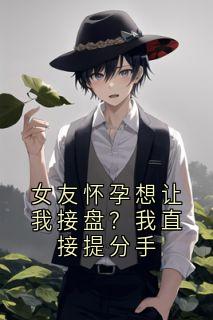 女友怀孕想让我接盘？我直接提分手