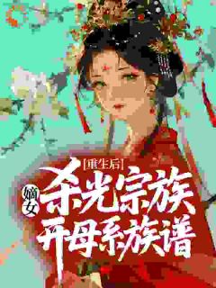 重生后，嫡女杀光宗族开母系族谱