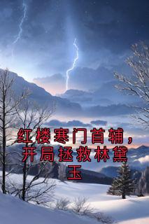 红楼寒门首辅，开局拯救林黛玉