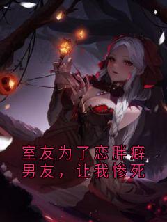 室友为了恋胖癖男友，让我惨死