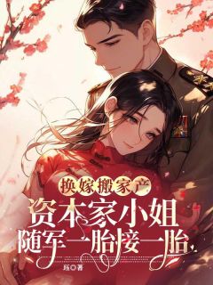换嫁搬家产，资本家小姐随军一胎接一胎