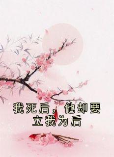 我死后，他却要立我为后