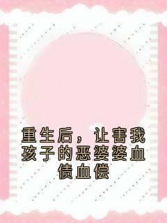 重生后，让害我孩子的恶婆婆血债血偿