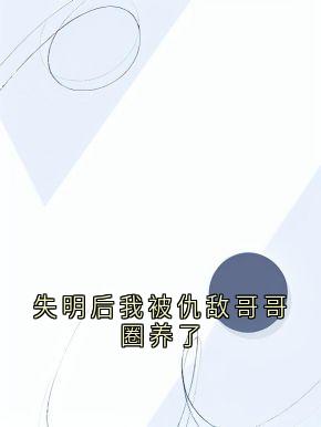 失明后我被仇敌哥哥圈养了