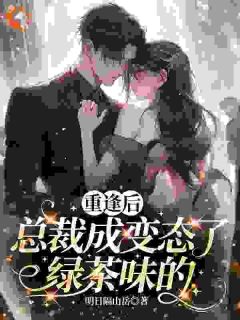 重逢后，总裁成变态了，绿茶味的