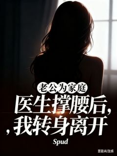 老公为家庭医生撑腰后，我转身离开