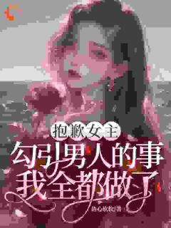 抱歉女主，勾引男人的事我全都做了