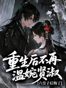 重生后不再温婉贤淑，六皇子后悔了