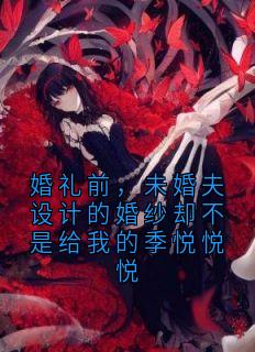婚礼前，未婚夫设计的婚纱却不是给我的季悦悦悦