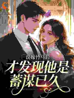 误嫁竹马后，才发现他是蓄谋已久