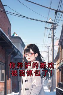 你养护的新欢被我抓包了！
