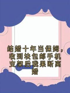结婚十年当保姆，收到块包邮手机支架后我果断离婚