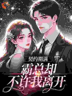 契约期满，霸总却不许我离开