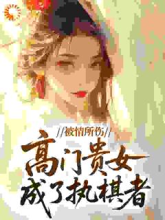 被情所伤，高门贵女成了执棋者