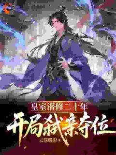 皇室潜修二十年，开局弑亲夺位