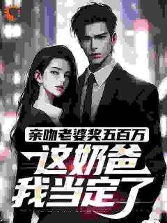 亲吻老婆奖五百万，这奶爸我当定了