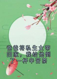 爸爸将私生女带回家，我给他倒了一杯辛苦茶