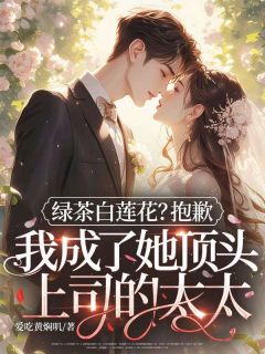 绿茶白莲花？抱歉，我成了她顶头上司的太太