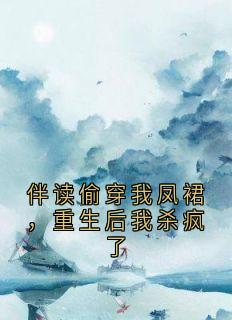 伴读偷穿我凤裙，重生后我杀疯了