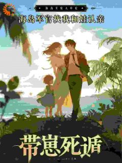 带崽死遁，海岛军官找我和娃认亲
