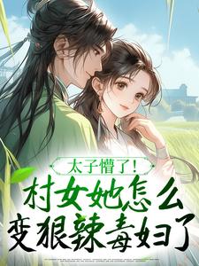 太子懵了！村女她怎么变狠辣毒妇了