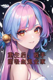 重生后，我手撕吸血鬼全家