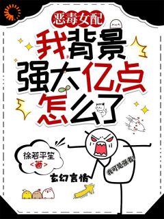 我恶毒女配，背景强大亿点怎么了